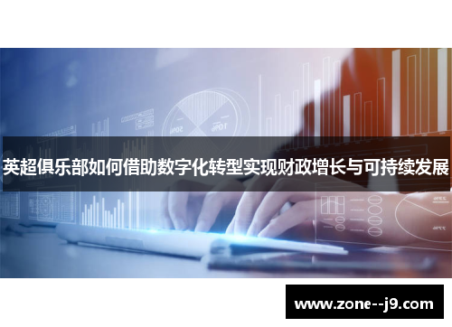 英超俱乐部如何借助数字化转型实现财政增长与可持续发展