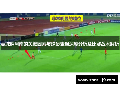 蓉城胜河南的关键因素与球员表现深度分析及比赛战术解析 蓉城胜河南的关键因素与球员表现深度分析及比赛战术解析