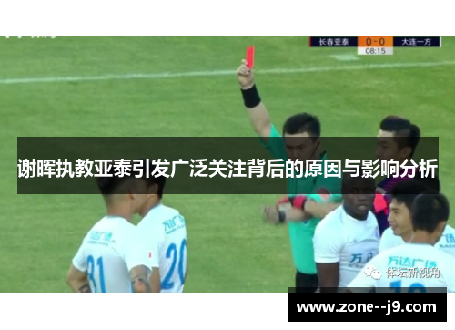 谢晖执教亚泰引发广泛关注背后的原因与影响分析 谢晖执教亚泰引发广泛关注背后的原因与影响分析