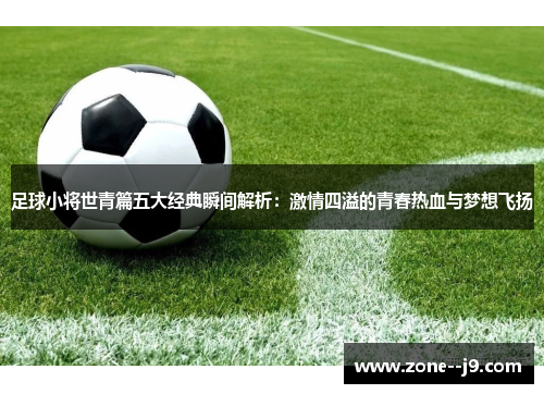 足球小将世青篇五大经典瞬间解析:激情四溢的青春热血与梦想飞扬 足球小将世青篇五大经典瞬间解析:激情四溢的青春热血与梦想飞扬