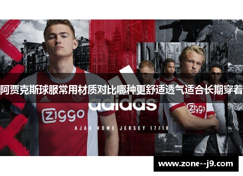 阿贾克斯球服常用材质对比哪种更舒适透气适合长期穿着