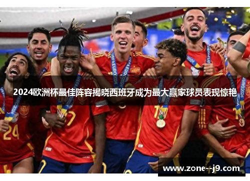 2024欧洲杯最佳阵容揭晓西班牙成为最大赢家球员表现惊艳