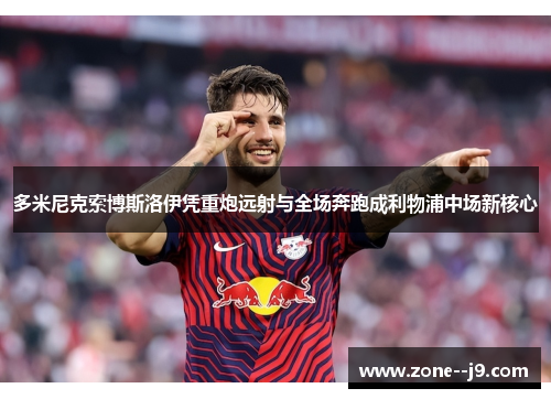 多米尼克索博斯洛伊凭重炮远射与全场奔跑成利物浦中场新核心