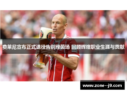 费莱尼宣布正式退役告别绿茵场 回顾辉煌职业生涯与贡献 费莱尼宣布正式退役告别绿茵场 回顾辉煌职业生涯与贡献