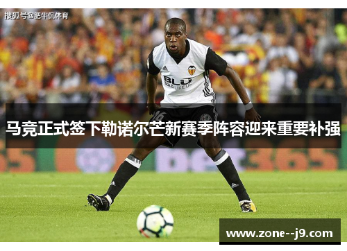 马竞正式签下勒诺尔芒新赛季阵容迎来重要补强
