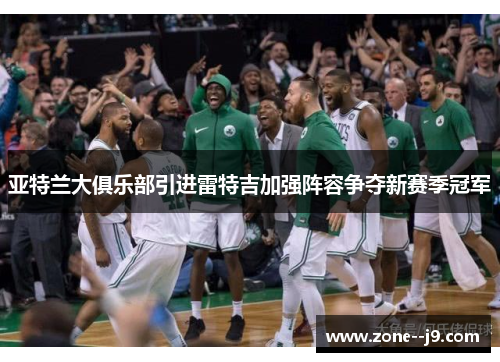 亚特兰大俱乐部引进雷特吉加强阵容争夺新赛季冠军