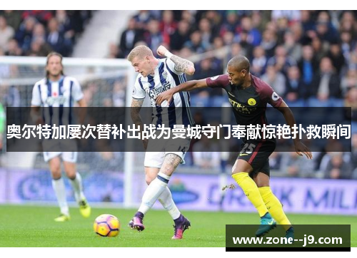 奥尔特加屡次替补出战为曼城守门奉献惊艳扑救瞬间