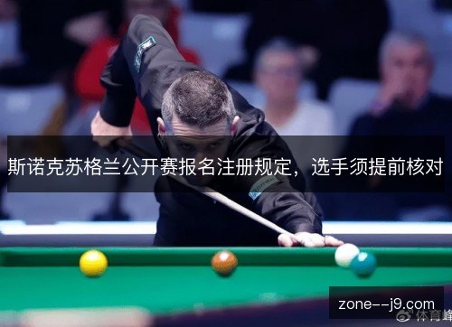 斯诺克苏格兰公开赛报名注册规定,选手须提前核对 斯诺克苏格兰公开赛报名注册规定,选手须提前核对